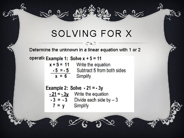 SOLVING FOR X Determine the unknown in a linear equation with 1 or 2