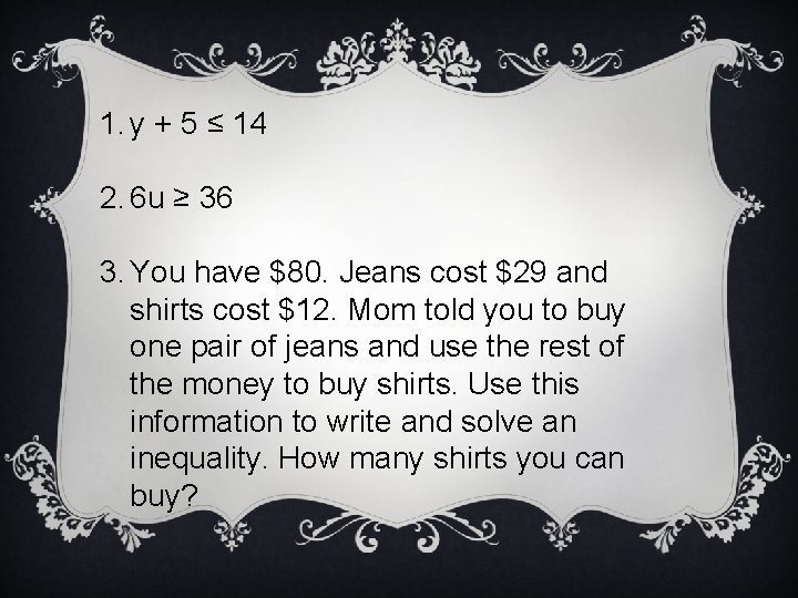 1. y + 5 ≤ 14 2. 6 u ≥ 36 3. You have