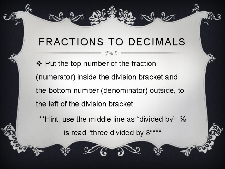 FRACTIONS TO DECIMALS v Put the top number of the fraction (numerator) inside the