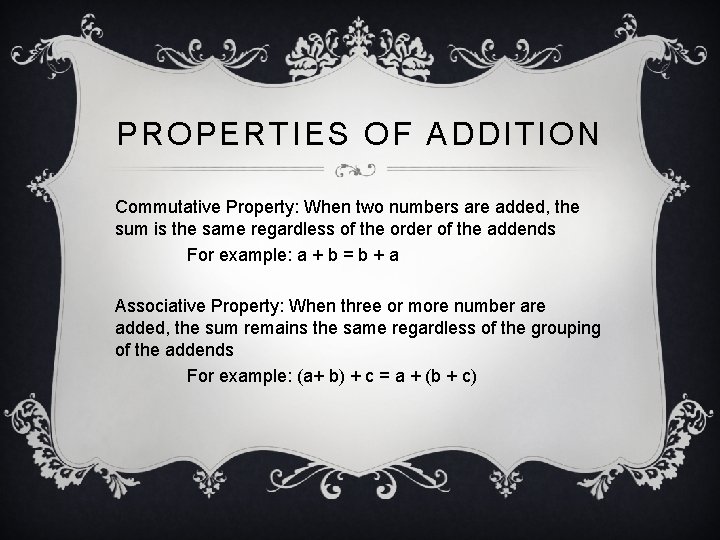 PROPERTIES OF ADDITION Commutative Property: When two numbers are added, the sum is the PROPERTIES OF ADDITION Commutative Property: When two numbers are added, the sum is the