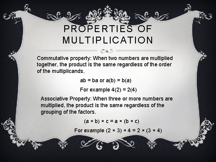 PROPERTIES OF MULTIPLICATION Commutative property: When two numbers are multiplied together, the product is