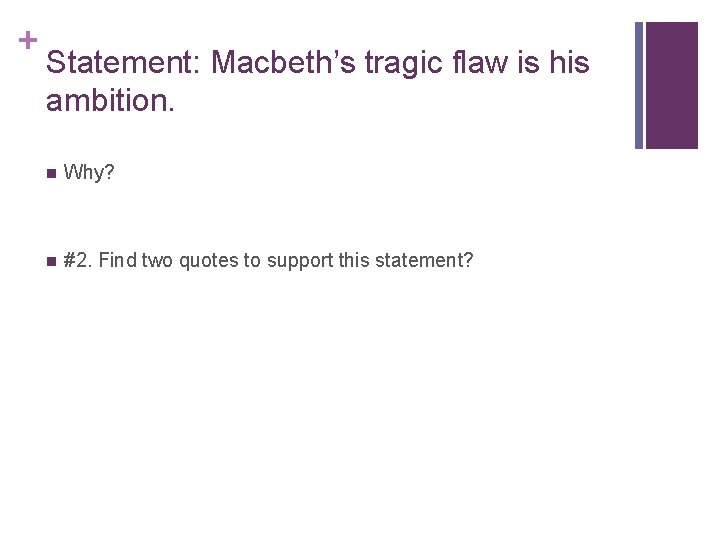 + Statement: Macbeth’s tragic flaw is his ambition. n Why? n #2. Find two