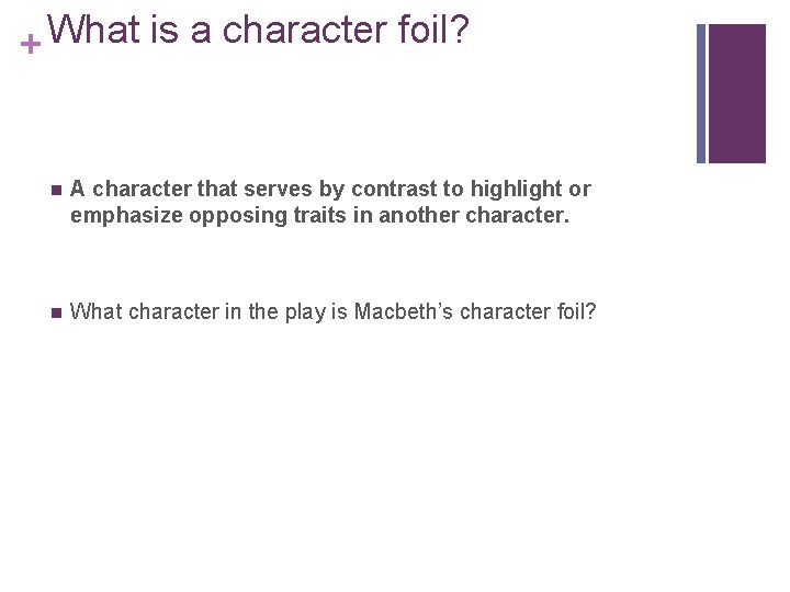 What is a character foil? + n A character that serves by contrast to
