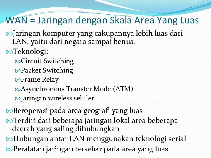 WAN = Jaringan dengan Skala Area Yang Luas Jaringan komputer yang cakupannya lebih luas