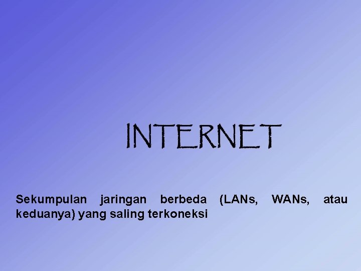 Sekumpulan jaringan berbeda (LANs, keduanya) yang saling terkoneksi WANs, atau 