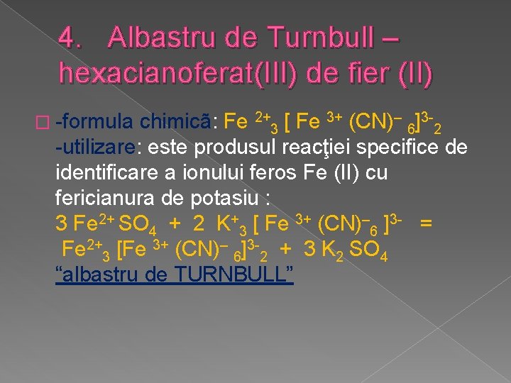 4. Albastru de Turnbull – hexacianoferat(III) de fier (II) � -formula chimicã: Fe 2+3