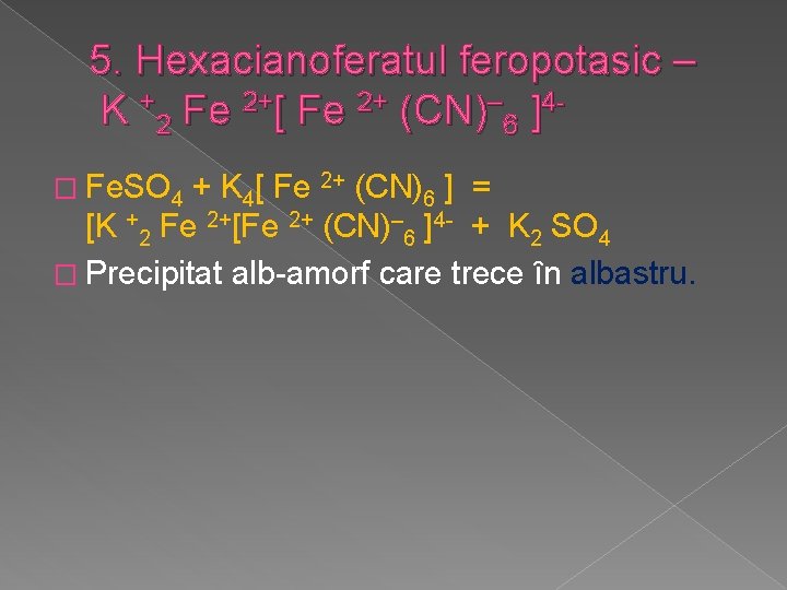 5. Hexacianoferatul feropotasic – K +2 Fe 2+[ Fe 2+ (CN)– 6 ]4� Fe.