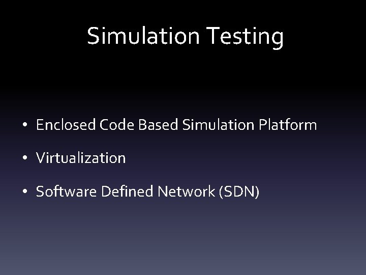 Simulation Testing • Enclosed Code Based Simulation Platform • Virtualization • Software Defined Network