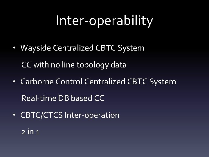 Inter-operability • Wayside Centralized CBTC System CC with no line topology data • Carborne
