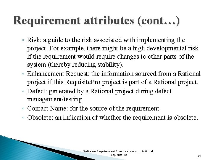 Requirement attributes (cont…) ◦ Risk: a guide to the risk associated with implementing the