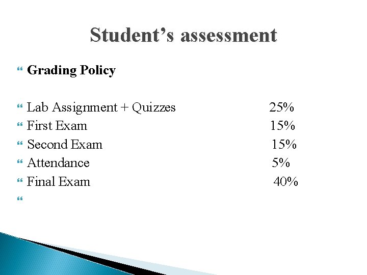 Student’s assessment Grading Policy Lab Assignment + Quizzes 25% First Exam 15% Second Exam