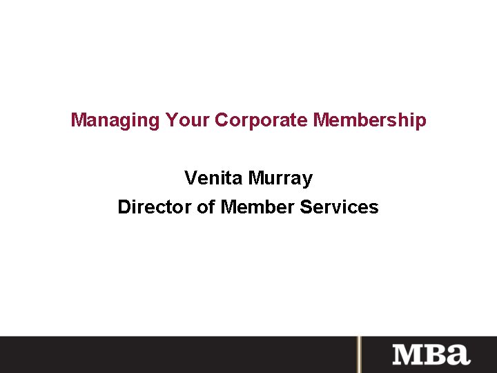 Managing Your Corporate Membership Venita Murray Director of Member Services 