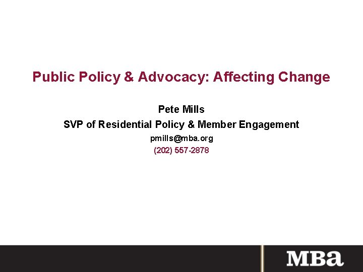 Public Policy & Advocacy: Affecting Change Pete Mills SVP of Residential Policy & Member
