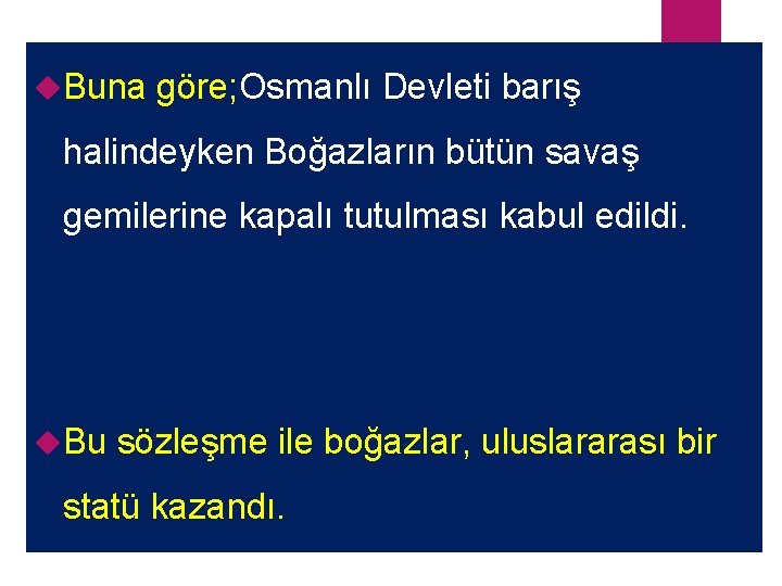  Buna göre; Osmanlı Devleti barış halindeyken Boğazların bütün savaş gemilerine kapalı tutulması kabul