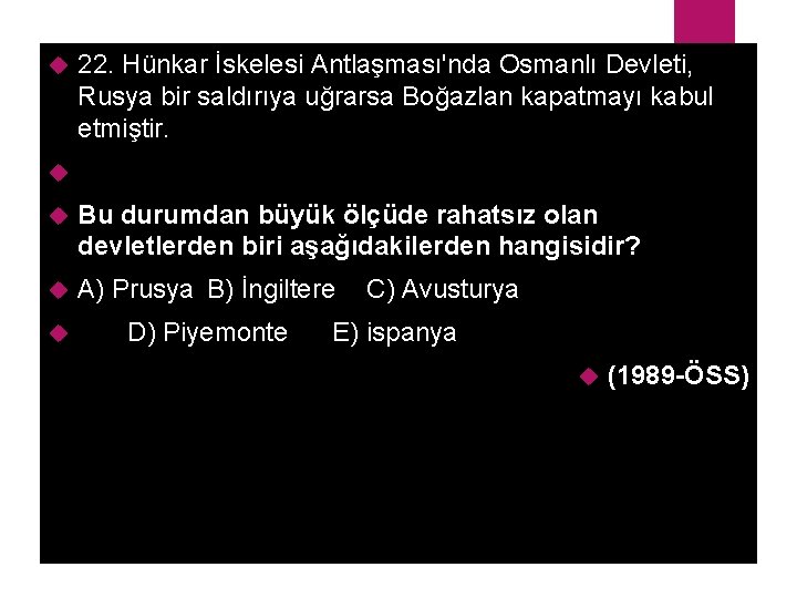  22. Hünkar İskelesi Antlaşması'nda Osmanlı Devleti, Rusya bir saldırıya uğrarsa Boğazlan kapatmayı kabul