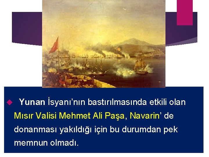  Yunan İsyanı’nın bastırılmasında etkili olan Mısır Valisi Mehmet Ali Paşa, Navarin’ de donanması