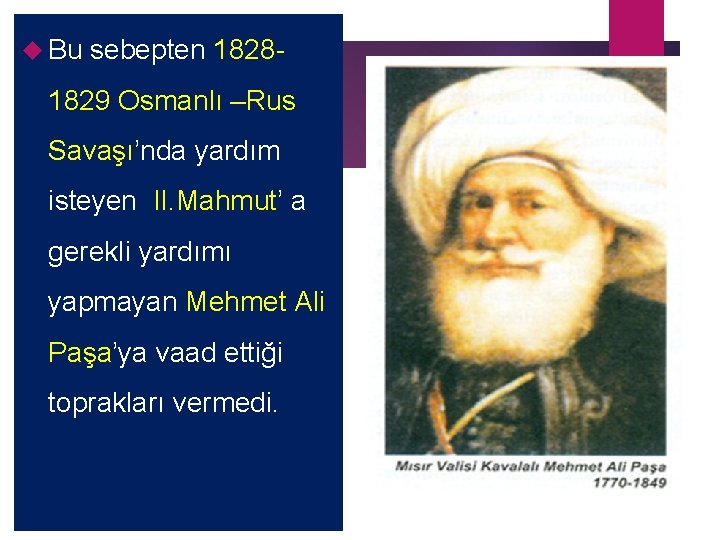  Bu sebepten 1828 - 1829 Osmanlı –Rus Savaşı’nda yardım isteyen II. Mahmut’ a