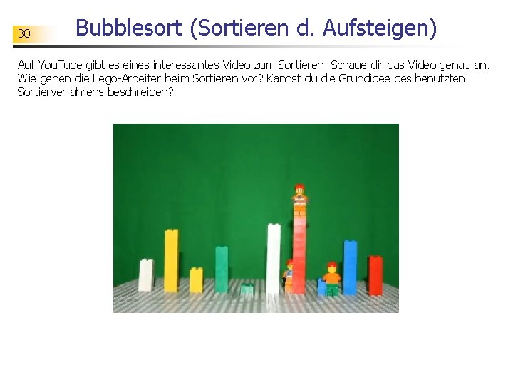 30 Bubblesort (Sortieren d. Aufsteigen) Auf You. Tube gibt es eines interessantes Video zum