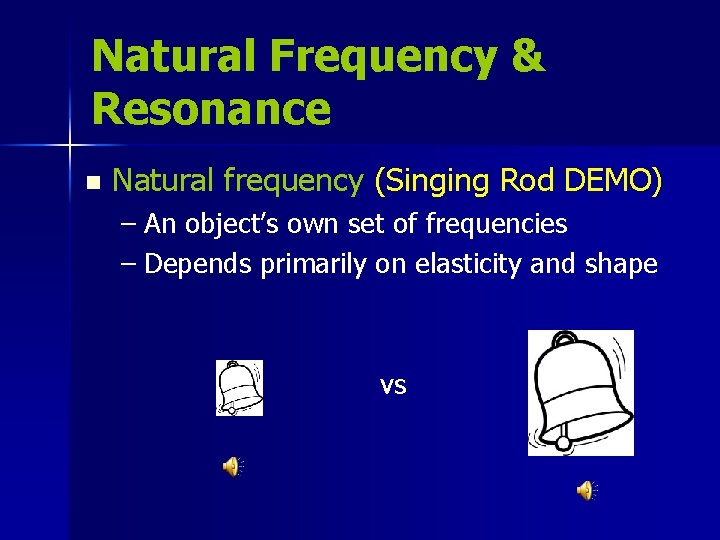 Natural Frequency & Resonance n Natural frequency (Singing Rod DEMO) – An object’s own