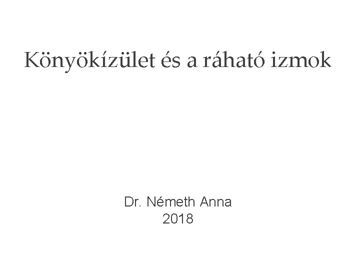 Könyökízület és a ráható izmok Dr. Németh Anna 2018 