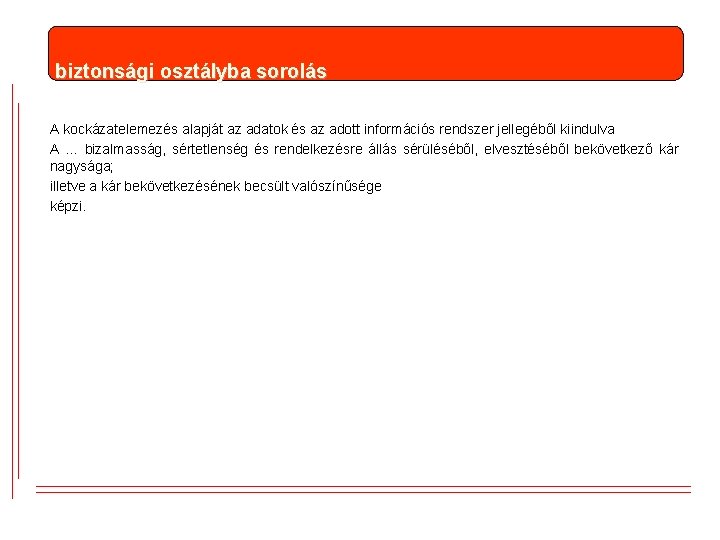 biztonsági osztályba sorolás A kockázatelemezés alapját az adatok és az adott információs rendszer jellegéből biztonsági osztályba sorolás A kockázatelemezés alapját az adatok és az adott információs rendszer jellegéből