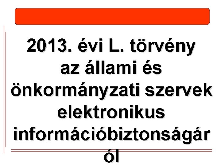 2013. évi L. törvény az állami és önkormányzati szervek elektronikus információbiztonságár ól 