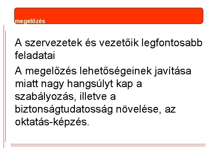 megelőzés A szervezetek és vezetőik legfontosabb feladatai A megelőzés lehetőségeinek javítása miatt nagy hangsúlyt megelőzés A szervezetek és vezetőik legfontosabb feladatai A megelőzés lehetőségeinek javítása miatt nagy hangsúlyt