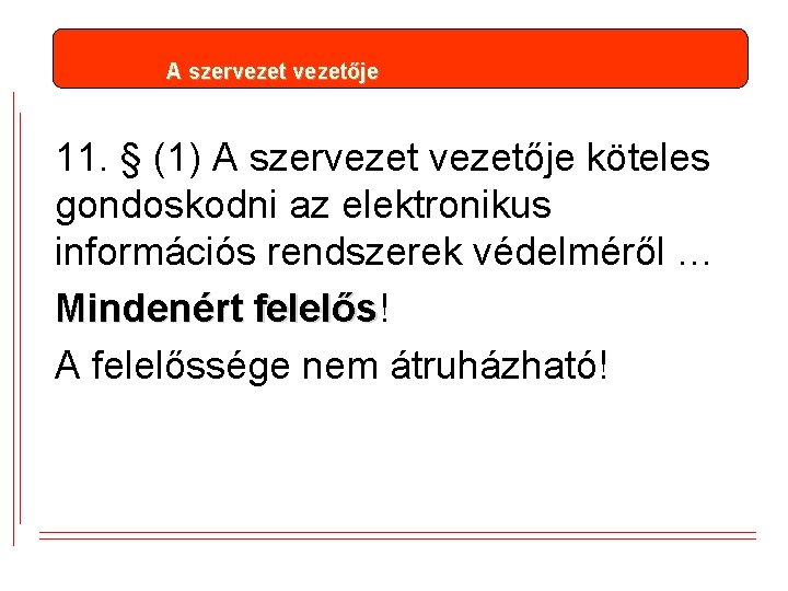A szervezetője 11. § (1) A szervezetője köteles gondoskodni az elektronikus információs rendszerek védelméről A szervezetője 11. § (1) A szervezetője köteles gondoskodni az elektronikus információs rendszerek védelméről