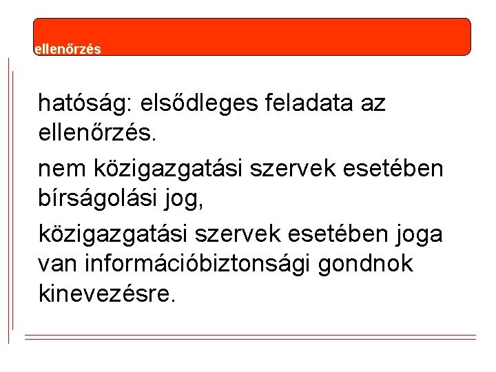 ellenőrzés hatóság: elsődleges feladata az ellenőrzés. nem közigazgatási szervek esetében bírságolási jog, közigazgatási szervek