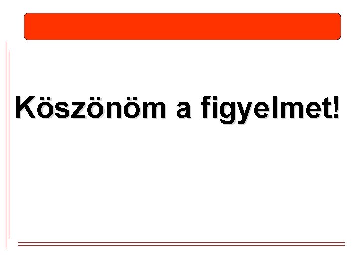 Köszönöm a figyelmet! Köszönöm a figyelmet!