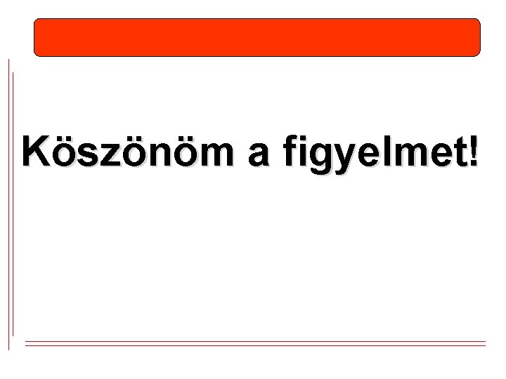 Köszönöm a figyelmet! 