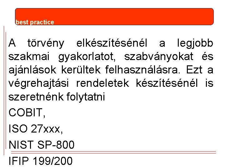 best practice A törvény elkészítésénél a legjobb szakmai gyakorlatot, szabványokat és ajánlások kerültek felhasználásra. best practice A törvény elkészítésénél a legjobb szakmai gyakorlatot, szabványokat és ajánlások kerültek felhasználásra.