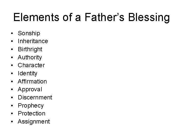 Elements of a Father’s Blessing • • • Sonship Inheritance Birthright Authority Character Identity