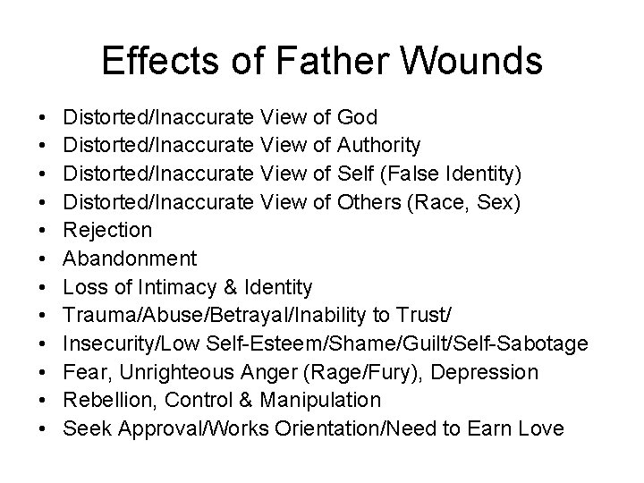 Effects of Father Wounds • • • Distorted/Inaccurate View of God Distorted/Inaccurate View of