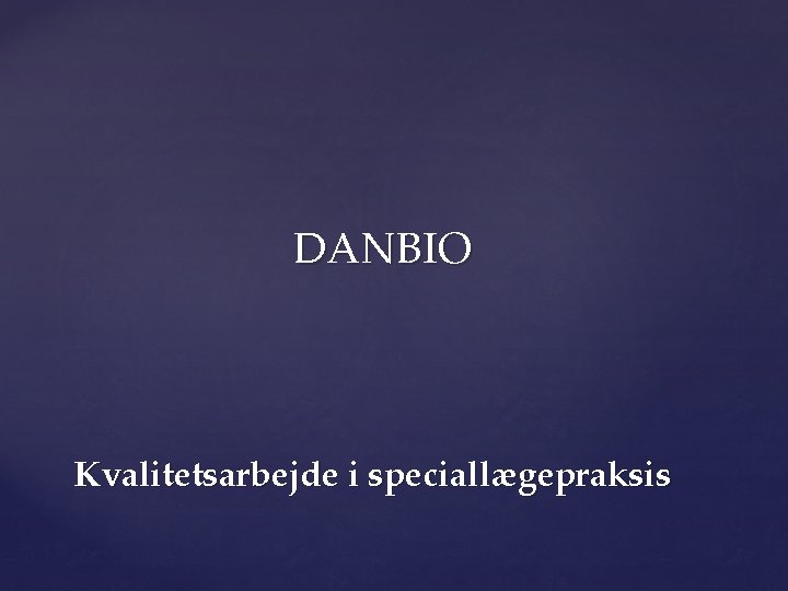 DANBIO Kvalitetsarbejde i speciallægepraksis 