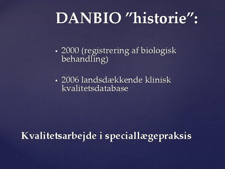 DANBIO ”historie”: § § 2000 (registrering af biologisk behandling) 2006 landsdækkende klinisk kvalitetsdatabase Kvalitetsarbejde
