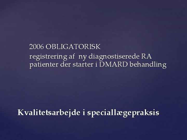 2006 OBLIGATORISK registrering af ny diagnostiserede RA patienter der starter i DMARD behandling Kvalitetsarbejde