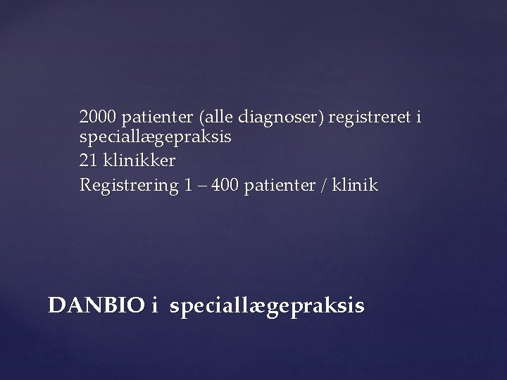 2000 patienter (alle diagnoser) registreret i speciallægepraksis 21 klinikker Registrering 1 – 400 patienter