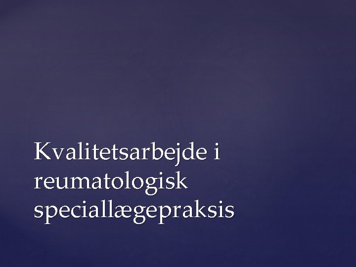 Kvalitetsarbejde i reumatologisk speciallægepraksis 