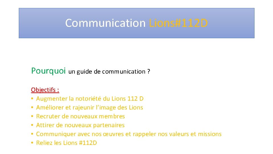 Communication Lions#112 D Pourquoi un guide de communication ? Objectifs : • Augmenter la