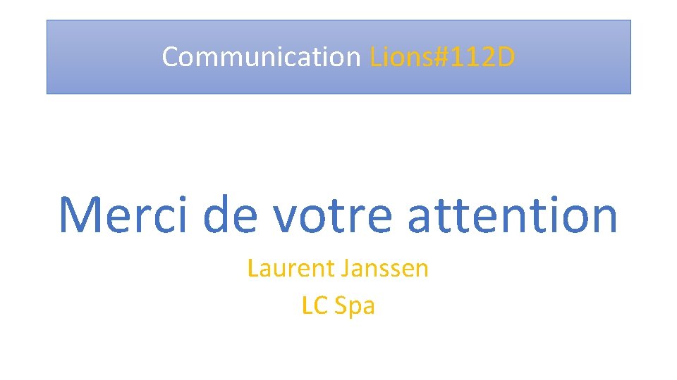 Communication Lions#112 D Merci de votre attention Laurent Janssen LC Spa 