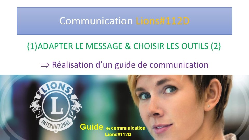 Communication Lions#112 D (1)ADAPTER LE MESSAGE & CHOISIR LES OUTILS (2) Þ Réalisation d’un