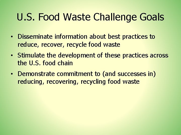 U. S. Food Waste Challenge Goals • Disseminate information about best practices to reduce,