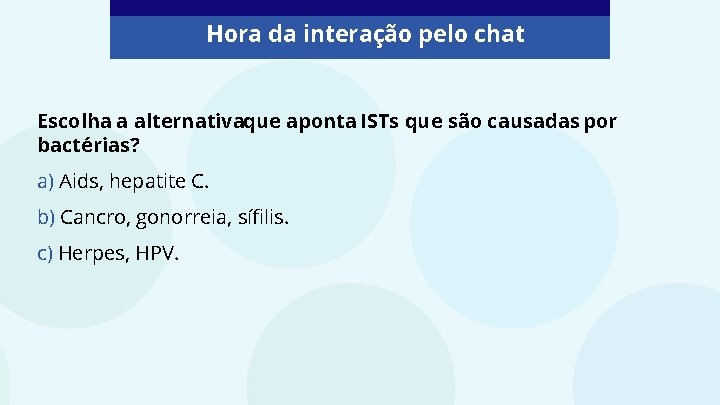 Hora da interação pelo chat Escolha a alternativaque aponta ISTs que são causadas por