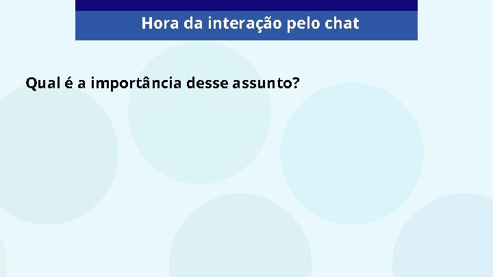 Hora da interação pelo chat Qual é a importância desse assunto? 