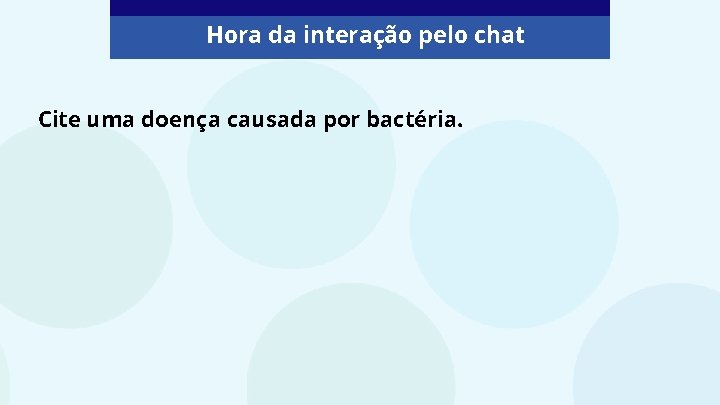 Hora da interação pelo chat Cite uma doença causada por bactéria. 