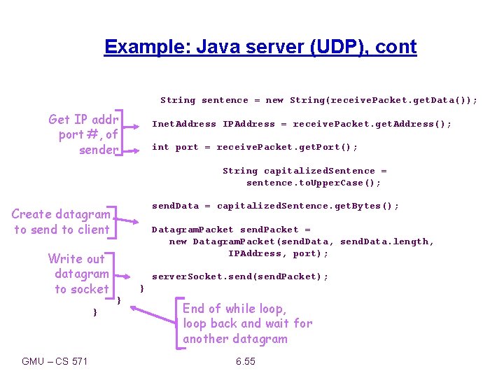 Example: Java server (UDP), cont String sentence = new String(receive. Packet. get. Data()); Get