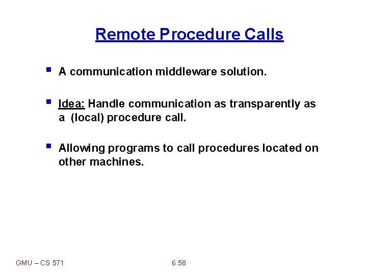 Remote Procedure Calls § A communication middleware solution. § Idea: Handle communication as transparently