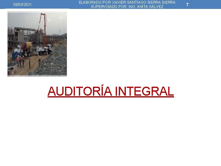 08/03/2021 ELABORADO POR : XAVIER SANTIAGO SIERRA SUPERVISADO POR: ING. ANITA GÁLVEZ AUDITORÍA INTEGRAL