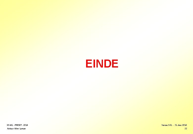 EINDE IB-W 1 --PRES 07 --2014 Auteur: Wim Laman Versie 3. 41 -- 31